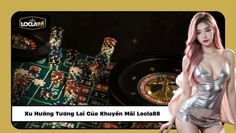 Xu Hướng Tương Lai Của Khuyến Mãi Locla88