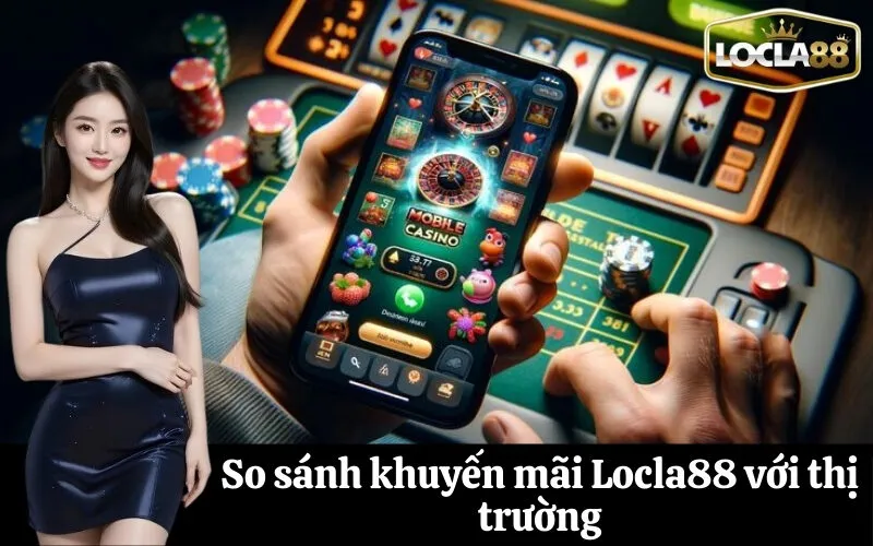 So sánh khuyến mãi Locla88 với thị trường