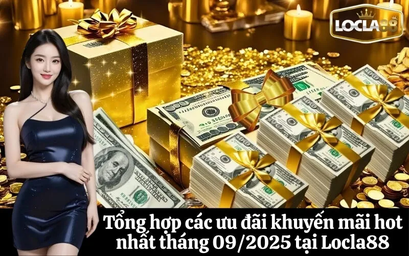 Tổng hợp các ưu đãi khuyến mãi hot nhất tháng 092025 tại Locla88